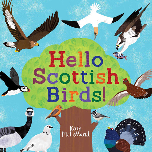The front cover of Children's Book titled 'Hello Scottish Birds'. The Title is printed in various bright colours on the front cover along with a impression of a tree with many Scottish Birds around the edges.  
