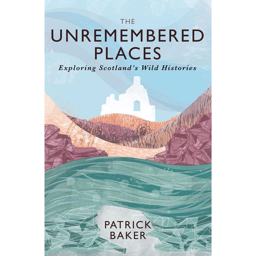 The Unremembered Places: Exploring Scotland's Wild Histories